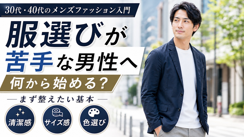 服選びが苦手な男性は何から始めればいい？30代・40代向け服装の基本